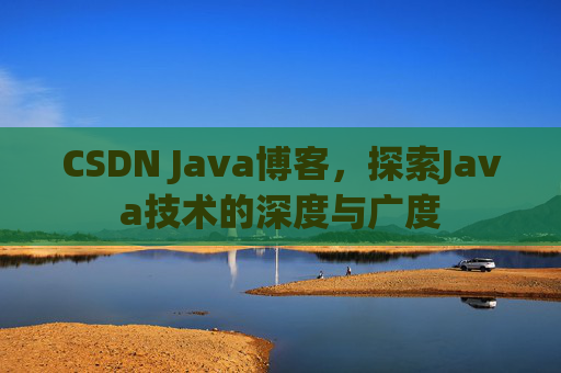 CSDN Java博客，探索Java技术的深度与广度
